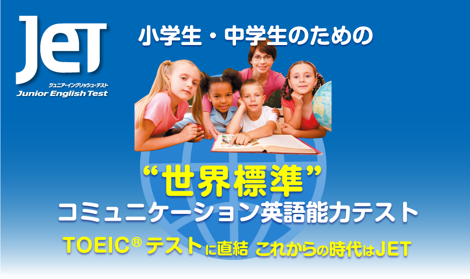JETは、小学生・中学生のための世界標準コミュニケーション英語能力テスト